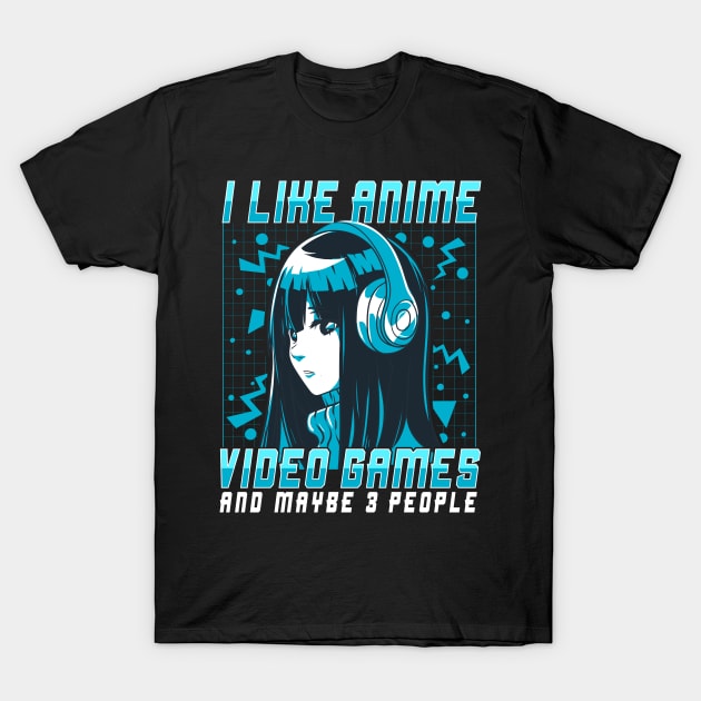 I Like Anime Video Games And Maybe 3 People T-Shirt by theperfectpresents